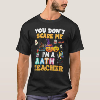 You Don't Scare Me I'm A Math Teacher Halloween Ca T-Shirt