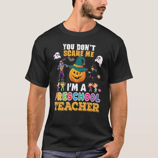 You Don't Scare Me I'm A Preschool Teacher Can't H T-Shirt (Front)