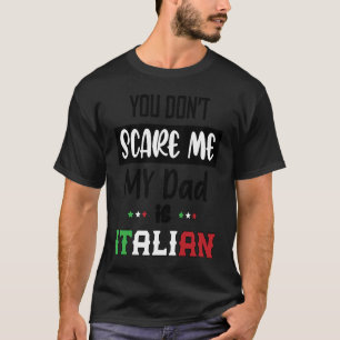 You Don't Scare Me My Dad is Italian  Italia Italy T-Shirt