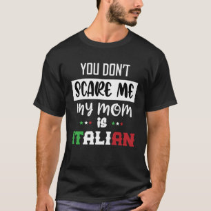 You Don't Scare Me My Mom is Italian Italia Italy  T-Shirt
