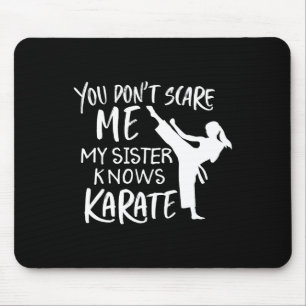 You Don't Scare Me My Sister Knows Karate Mouse Pad
