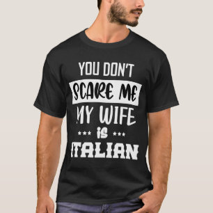 You Don't Scare Me My Wife is Italian  Italia Ital T-Shirt