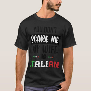 You Don't Scare Me My Wife is Italian  Italia Ital T-Shirt