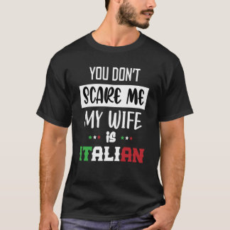 You Don't Scare Me My Wife is Italian Italia Italy T-Shirt