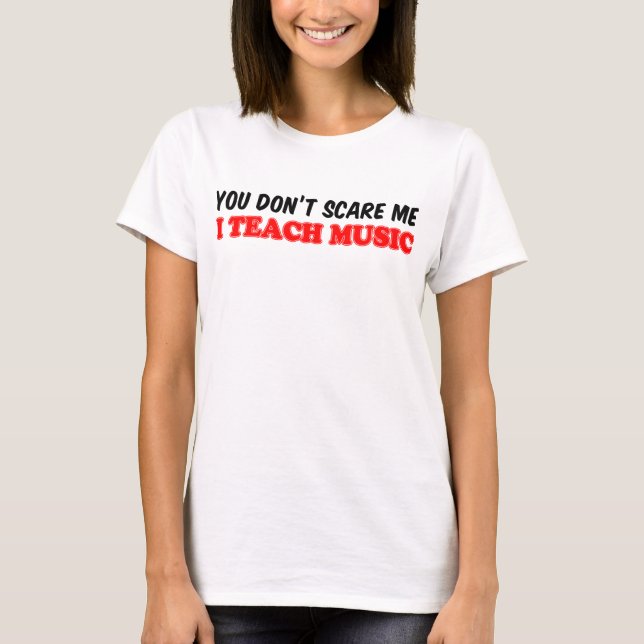 You Don't Scare Me Teach Music T-Shirt (Front)