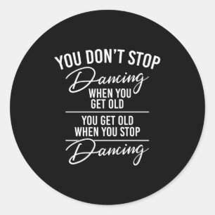 You Don't Stop Dancing When You Get Old - Cute Dan Classic Round Sticker