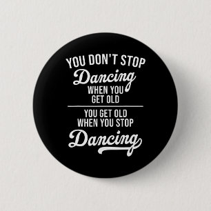 You Don't Stop Dancing When You Get Old Cute Dance 2 Inch Round Button