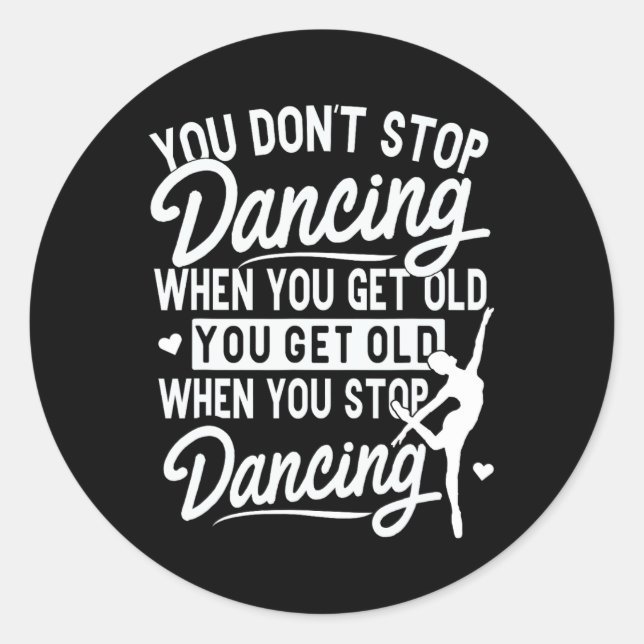 You Don't Stop Dancing When You Get Old Cute Dance Classic Round Sticker (Front)