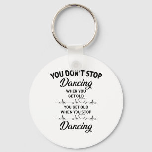 You Don't Stop Dancing When You Get Old Cute Dance Keychain