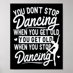 You Don't Stop Dancing When You Get Old Cute Dance Poster