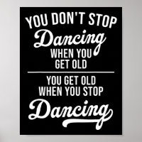 You Don't Stop Dancing When You Get Old Cute Dance