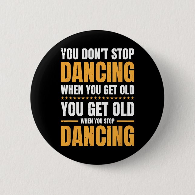 You Don't Stop Dancing When You Get Old Dancer  2 Inch Round Button (Front)