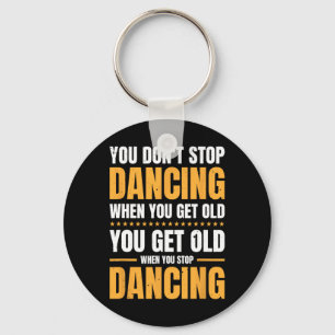 You Don't Stop Dancing When You Get Old Dancer Keychain