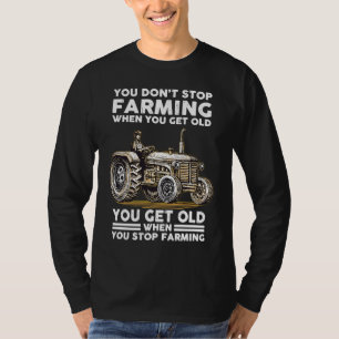 You Don't Stop Farming When You Get Old T-Shirt