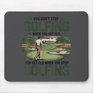 You Don't Stop Golfing When You Get Old Motivation Mouse Pad