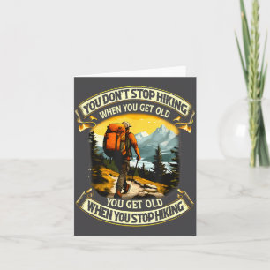 You Don't Stop Hiking When You Get Old You Get Old Card
