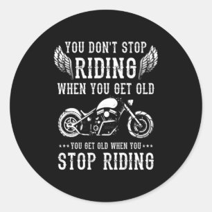 You Dont Stop Riding When You Get Old Motorcyclis  Classic Round Sticker