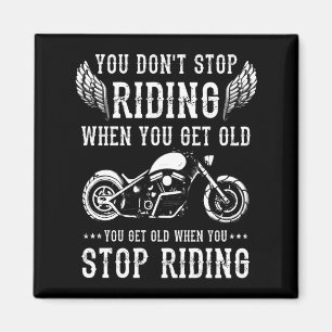 You Dont Stop Riding When You Get Old Motorcyclis  Magnet