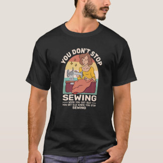 You Dont Stop Sewing retro for women when you get  T-Shirt