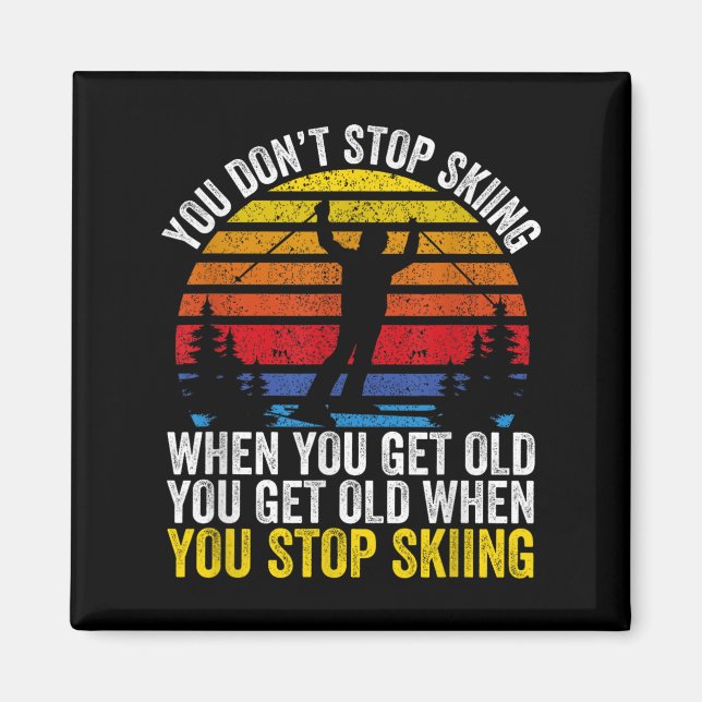 You Dont Stop Skiing When You Get Old Funny Ski Lo Magnet (Front)