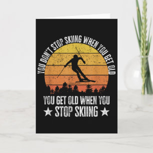 You Dont Stop Skiing When You Get Old Funny Skier  Card