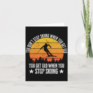 You Dont Stop Skiing When You Get Old Funny Skier  Card