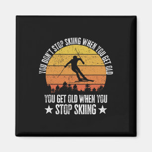 You Don't Stop Skiing When You Get Old Funny Skier Magnet