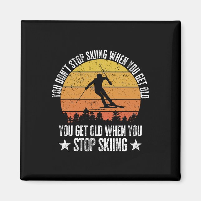 You Don't Stop Skiing When You Get Old Funny Skier Magnet (Front)