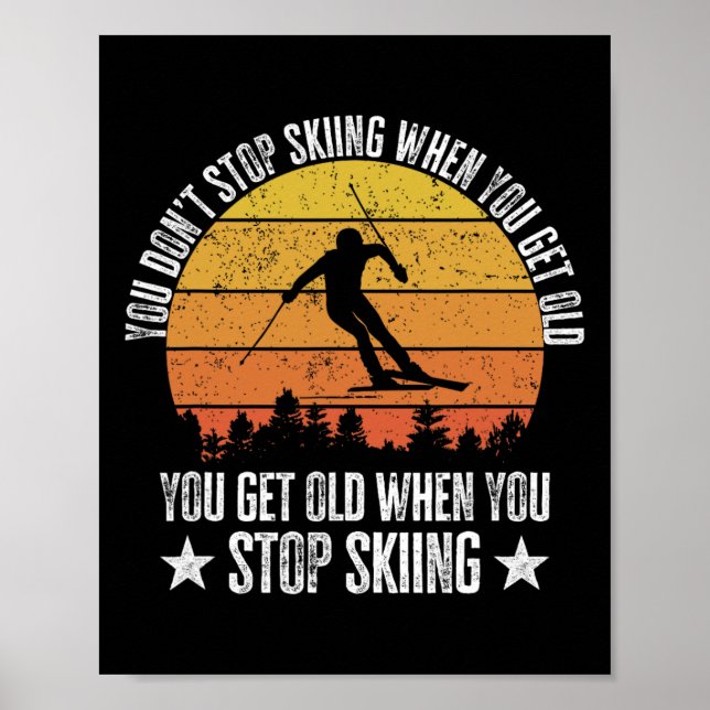 You Don't Stop Skiing When You Get Old Funny Skier Poster (Front)