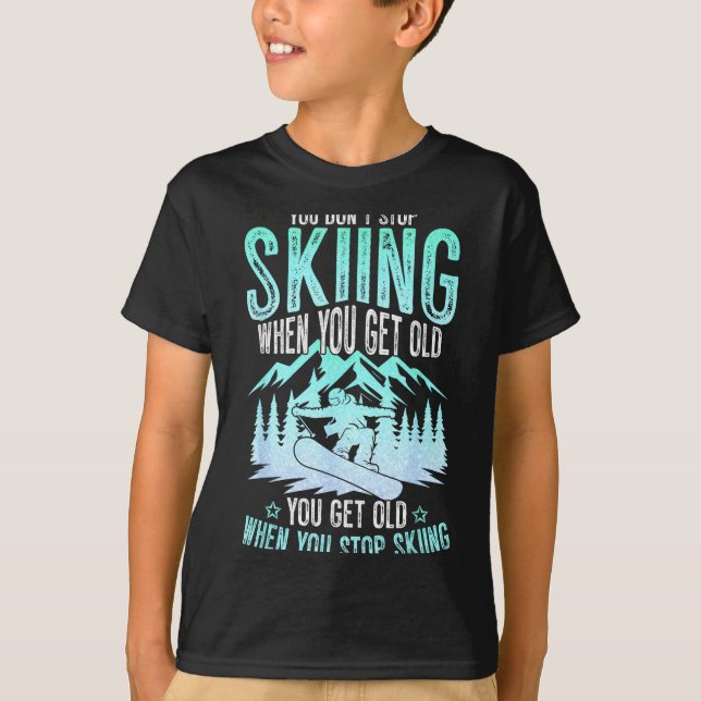 You Dont Stop Skiing When You Get Old Funny Skier  T-Shirt (Front)
