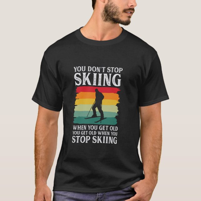 You Don't Stop Skiing When You Get Old Funny Skier T-Shirt (Front)