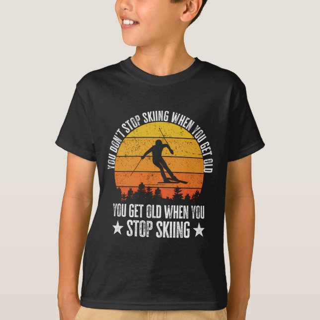 You Dont Stop Skiing When You Get Old Funny Skier  T-Shirt (Front)