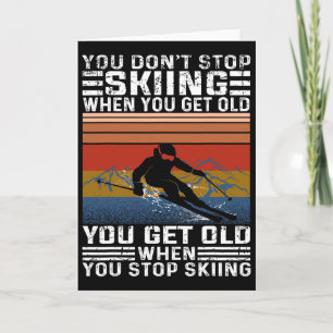 You Don't Stop Skiing When You Get Old Funny Skiin Card