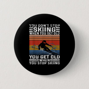 You Dont Stop Skiing When You Get Old Funny Skiing 2 Inch Round Button