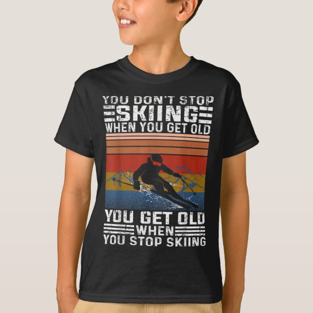 You Dont Stop Skiing When You Get Old Funny Skiing T-Shirt (Front)