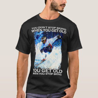 You Dont Stop Skiing When You Get Old Men Skiing L T-Shirt
