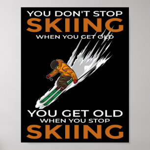 You Don't Stop Skiing When You Get Old Ski Skier Poster