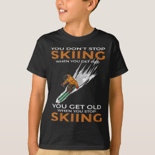 You Dont Stop Skiing When You Get Old Ski Skier  T-Shirt