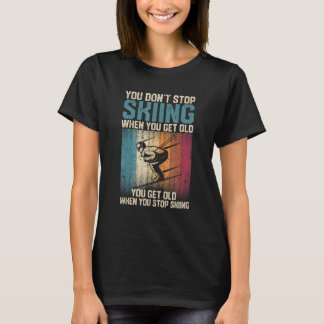 You Don't Stop Skiing When You Get Old  Ski  Skier T-Shirt
