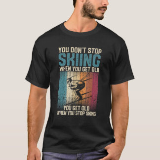 You Don't Stop Skiing When You Get Old  Ski  Skier T-Shirt