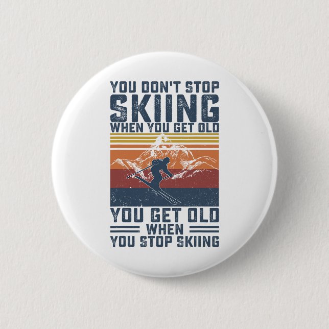 You Don't Stop Skiing When You Get Old Skier Skiin 2 Inch Round Button (Front)