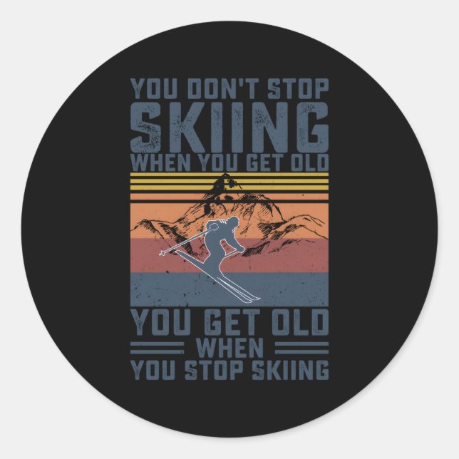 You Don'T Stop Skiing When You Get Old Skier Skiin Classic Round Sticker (Front)