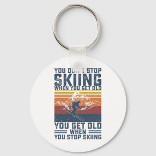 You Don't Stop Skiing When You Get Old Skier Skiin Keychain