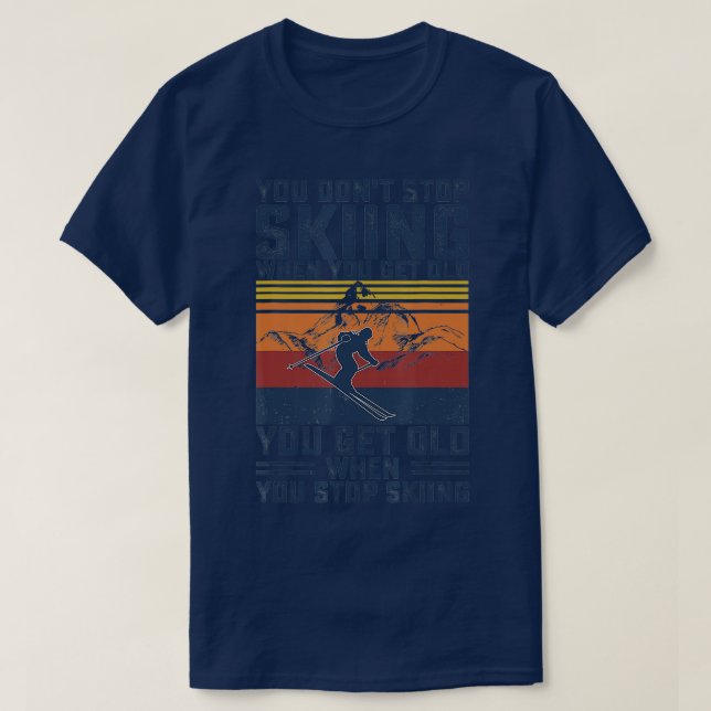 You Don't Stop Skiing When You Get Old Skier Skiin T-Shirt (Design Front)