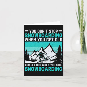 You Don't Stop Snowboarding When You Get Old Snowb Card