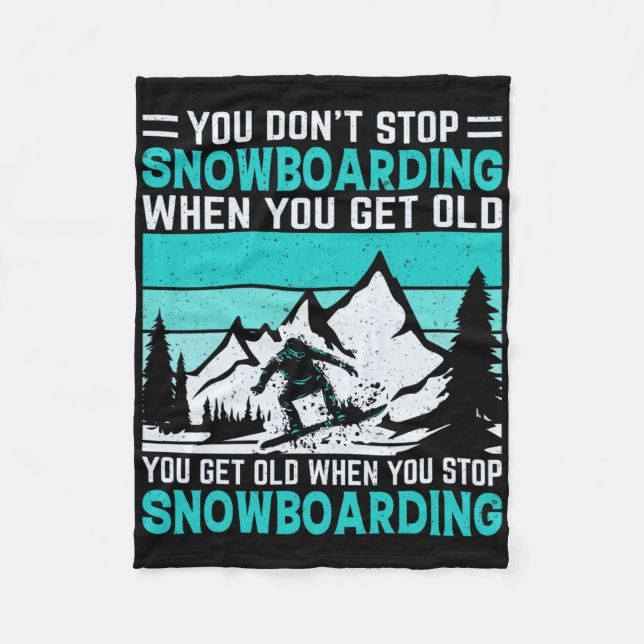 You Don't Stop Snowboarding When You Get Old Snowb Fleece Blanket (Front)