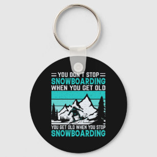 You Don't Stop Snowboarding When You Get Old Snowb Keychain