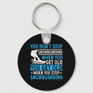 You Don't Stop Snowboarding When You Get Old Snowb Keychain