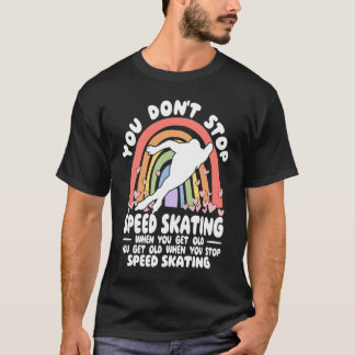 You Don't Stop Speed Skating get old speed skates  T-Shirt