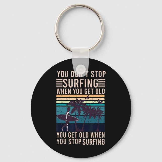 You Don't Stop Surfing When You Get Old - Surfer L Keychain (Front)